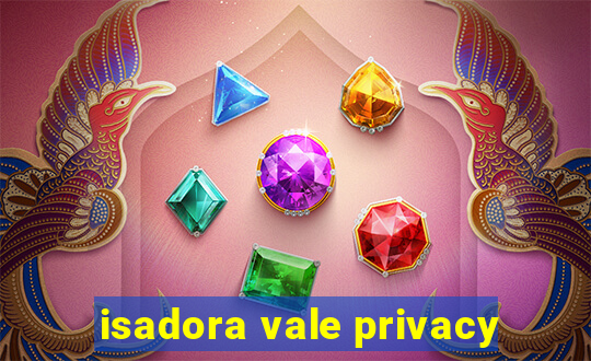 isadora vale privacy